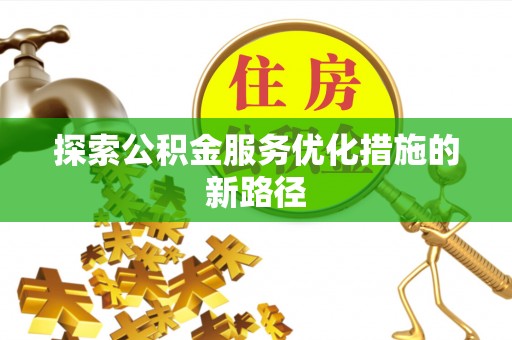 双峰探索公积金服务优化措施的新路径
