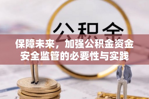 双峰保障未来，加强公积金资金安全监管的必要性与实践