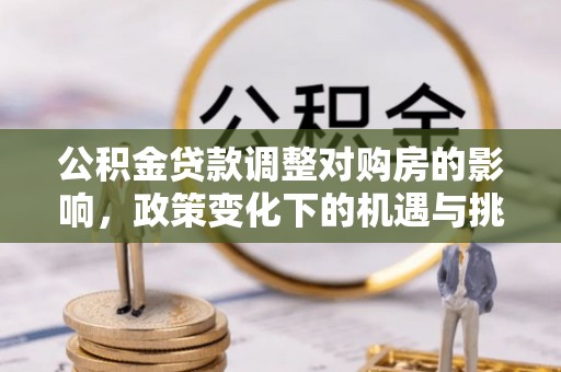 双峰公积金贷款调整对购房的影响，政策变化下的机遇与挑战
