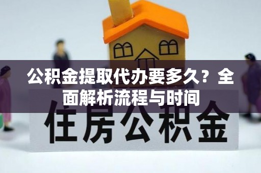 双峰公积金提取代办要多久？全面解析流程与时间